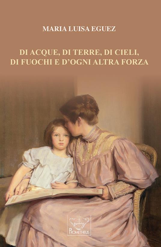 Di acque, di terre, di cieli, di fuochi e d'ogni altra forza - Maria Luisa Eguez - copertina
