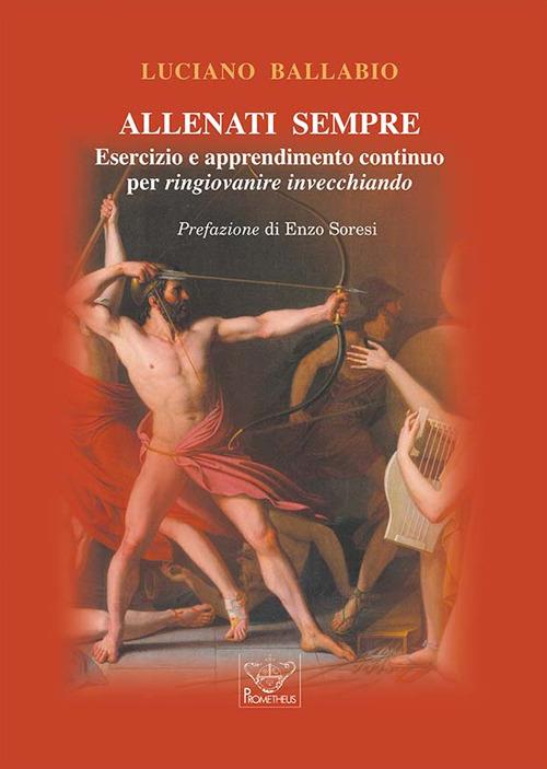 Allenati sempre. Esercizio e apprendimento continuo per ringiovanire invecchiando - Luciano Ballabio - copertina