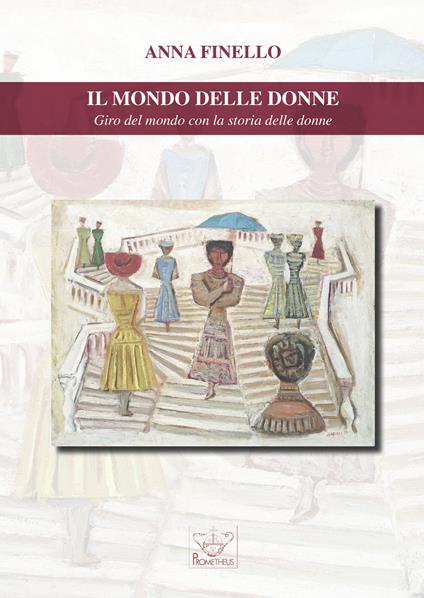 Il mondo delle donne. Giro del mondo con la storia delle donne - Anna Finello - copertina