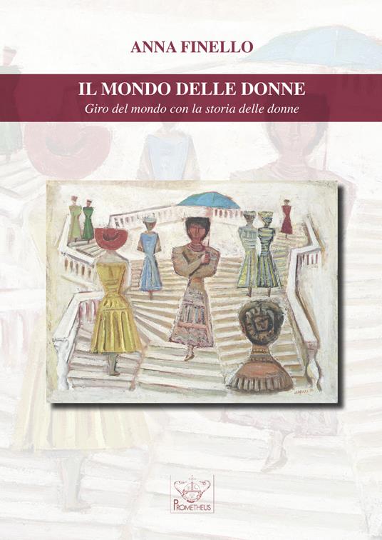 Il mondo delle donne. Giro del mondo con la storia delle donne - Anna Finello - copertina