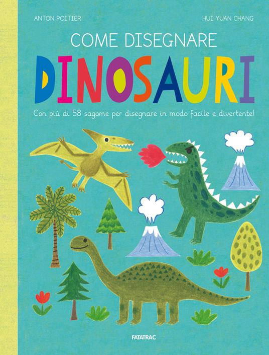 Come disegnare dinosauri. Con più di 58 sagome per disegnare in modo facile e divertente! Ediz. a colori - Anton Poitier,Hui Yuan Chang - copertina