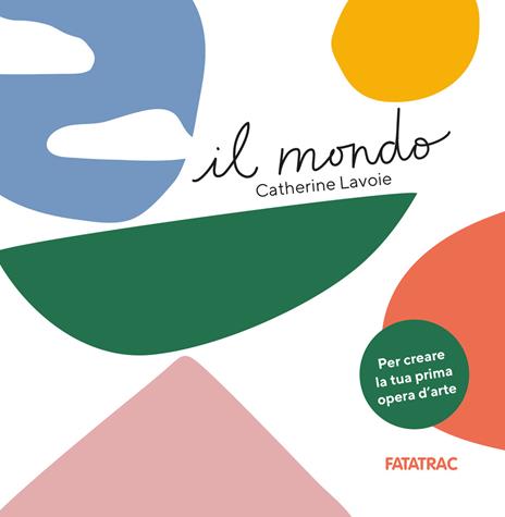 Il mondo. Ediz. a colori - Catherine Lavoie - copertina