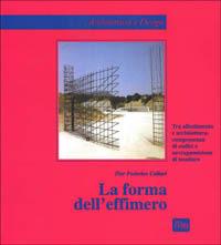 La forma dell'effimero. Tra allestimento e architettura: compresenza di codici e sovrapposizione di tessiture - P. Federico Caliari - copertina