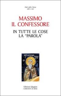 In tutte le cose la «Parola» - Massimo Confessore (san) - copertina