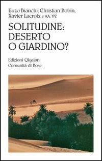 Solitudine: deserto o giardino? - Enzo Bianchi,Christian Bobin,Paolo De Benedetti - copertina