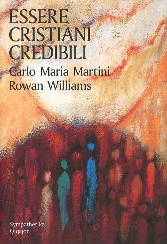 Essere cristiani credibili - Carlo Maria Martini,Rowan Williams - copertina
