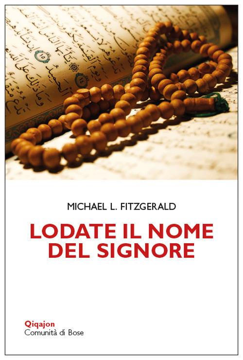 Lodate il nome del Signore. Meditazioni sui nomi di Dio nel Corano e nella Bibbia - Michael Fitzgerald - copertina