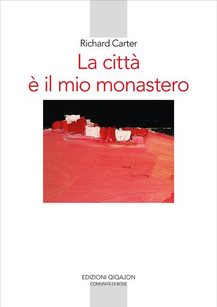 La città è il mio monastero. Una regola di vita contemporanea - Richard Carter,Laura Majocchi - ebook