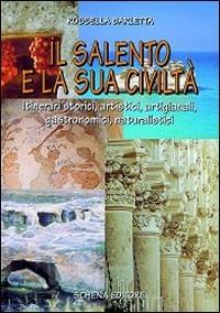 Il Salento e la sua civiltà. Itinerari storici, artistici, artigianali, gastronomici, naturalistici - Rossella Barletta - copertina