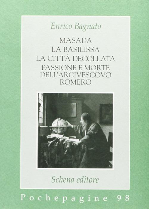 Masada-La basilissa-La città decollata-Passione e morte dell'arcivescovo Romero - Enrico Bagnato - copertina