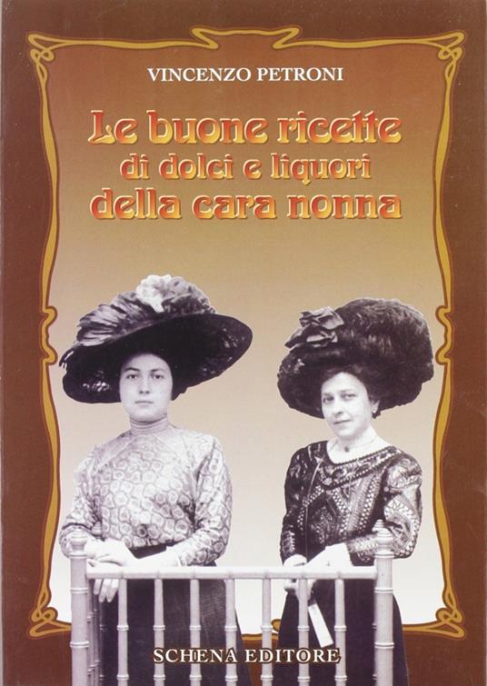 Le buone ricette di dolci e liquori della cara nonna - Vincenzo Petroni - copertina