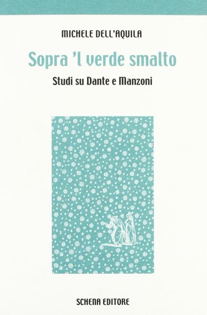 Sopra 'l verde smalto. Studi su Dante e Manzoni - Michele Dell'Aquila - copertina