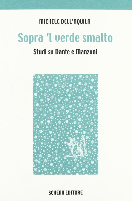 Sopra 'l verde smalto. Studi su Dante e Manzoni - Michele Dell'Aquila - copertina