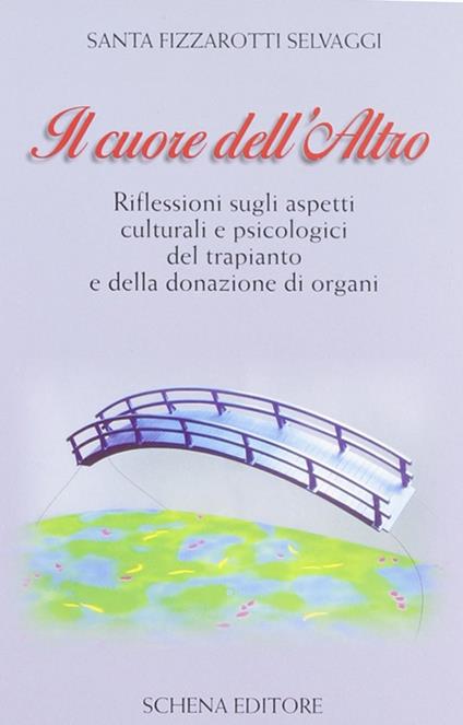 Il cuore dell'altro. Riflessioni sugli aspetti culturali e psicologici del trapianto e della donazione degli organi - Santa Fizzarotti Selvaggi - copertina