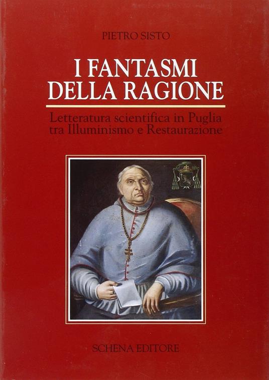 I fantasmi della ragione. Letteratura scientifica in Puglia tra illuminismo e Restaurazione - Pietro Sisto - copertina