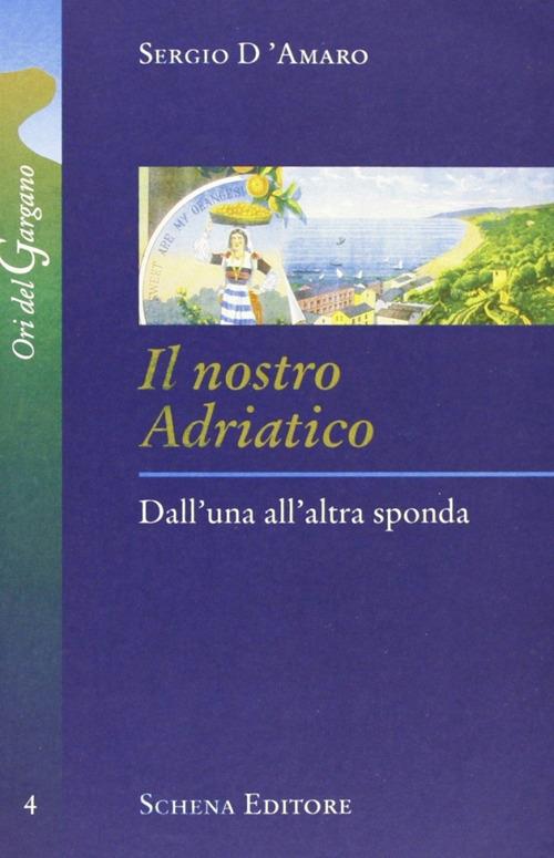 Il nostro Adriatico. Dall'una all'altra sponda - Sergio D'Amaro - copertina