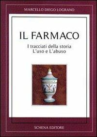 Il farmaco. I tracciati della storia. L'uso e l'abuso - Marcello D. Lograno - copertina