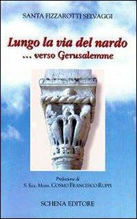 Lungo la via del nardo... verso Gerusalemme - Santa Fizzarotti Selvaggi - copertina