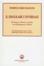 Il singolare universale. Esistenza, libertà e assoluto tra Kierkegaard e Sartre