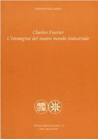 Charles Fourier. L'immagine del nuovo mondo industriale - Stefano Ballarini - copertina