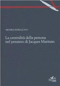 La centralità della persona nel pensiero di Jacques Maritain - Michele Indellicato - copertina