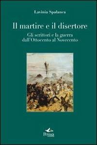 Il martire e il disertore. Gli scrittori e la guerra dall'Ottocento al Novencento - Lavinia Spalanca - copertina