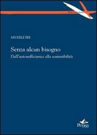 Senza alcun bisogno. Dall'autosufficienza alla sostenibilità - Michele Bee - copertina