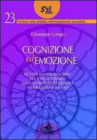 Cognizione ed emozione. Processi di interpretazione del testo letterario dalle neuroscienze cognitive all'educazione emotiva - Giuseppe Longo - copertina