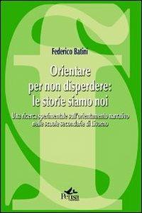 Orientare per non disperdere: le storie siamo noi. Una ricerca sperimentale sull'orientamento narrativo nelle scuole secondarie di Livorno - Federico Batini - copertina