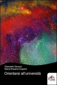 Orientarsi all'Università - Giancarlo Tanucci,M. Rosaria Cropano - copertina