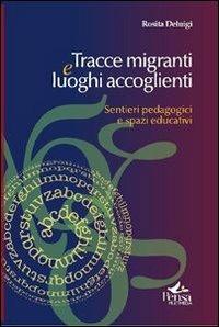 Tracce migranti e luoghi accoglienti. Sentieri pedagogici e spazi educativi - Rosita Deluigi - copertina