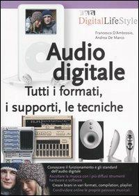 Audio digitale. Tutti i formati, i supporti, le tecniche - Francesco D'Ambrosio,Andrea De Marco - copertina