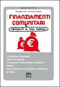 I finanziamenti comunitari spiegati a mia nonna - Gianpaolo Luzzi,Tommaso Licchetta - copertina