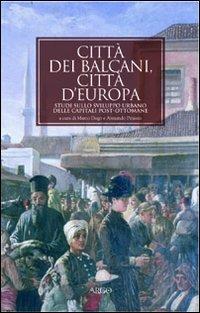 Città dei Balcani, città d'Europa. Studi sullo sviluppo urbano delle capitali post-ottomane. 1830-1923 - copertina