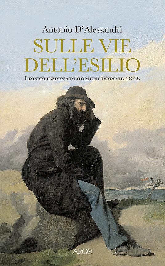 Sulle vie dell'esilio. I rivoluzionari romeni dopo il 1848 - Antonio D'Alessandri - copertina
