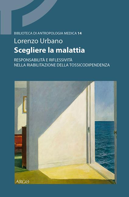 Scegliere la malattia. Responsabilità e riflessività nella riabilitazione della tossicodipendenza - Lorenzo Urbano - copertina