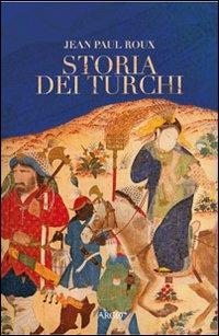 Storia dei turchi. Duemila anni dal Pacifico al Mediterraneo - Jean-Paul Roux - copertina