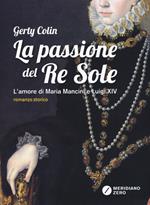 La passione del re Sole. L'amore di Maria Mancini e Luigi XIV