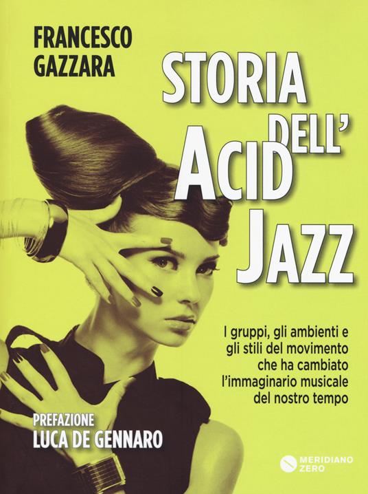 Storia dell'acid jazz. I gruppi, gli ambienti e gli stili del movimento che ha cambiato l'immaginario musicale del nostro tempo - Francesco Gazzara - copertina