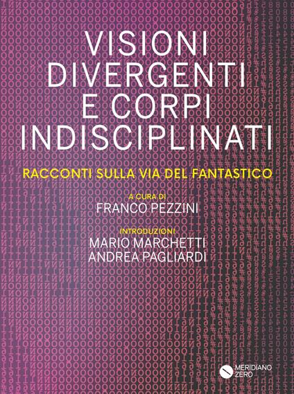 Visioni divergenti e corpi indisciplinati. Racconti sulla via del fantastico - copertina