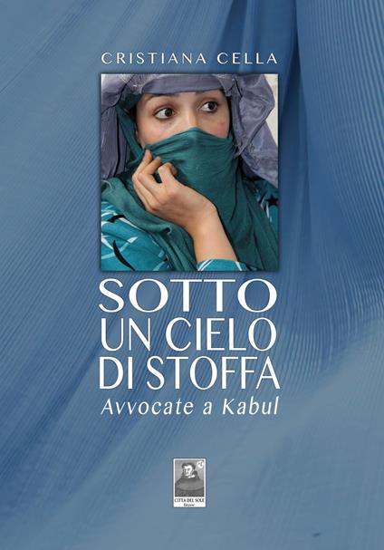 Sotto un cielo di stoffa. Avvocate a Kabul - Cristiana Cella - copertina
