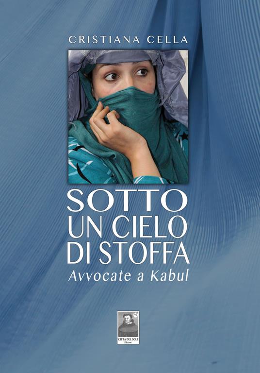 Sotto un cielo di stoffa. Avvocate a Kabul - Cristiana Cella - copertina