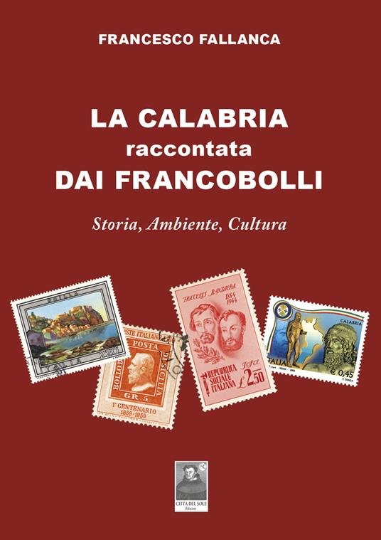 La Calabria raccontata dai francobolli. Storia, ambiente, cultura - Francesco Fallanca - copertina