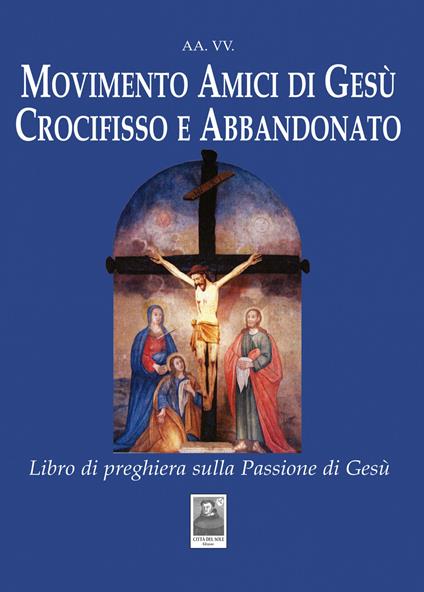 Movimento Amici di Gesù Crocifisso e Abbandonato. Libro di preghiera sulla Passione di Gesù - copertina