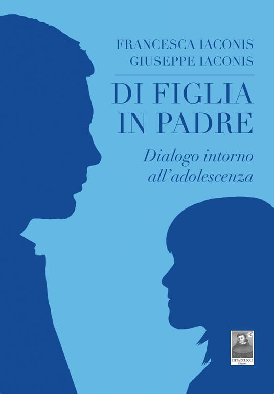 Di figlia in padre. Dialogo intorno all'adolescenza - Giuseppe Iaconis,Francesca Iaconis - copertina