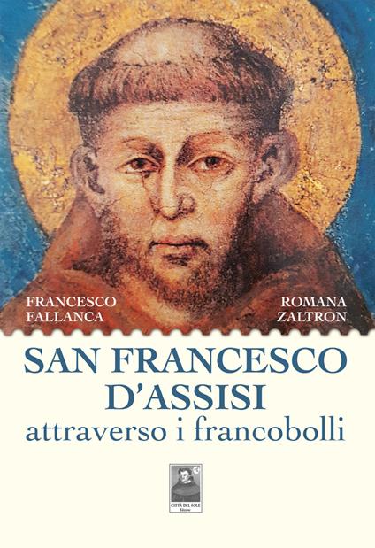 San Francesco D'Assisi attraverso i francobolli - Francesco Fallanca,Romana Zaltron - copertina