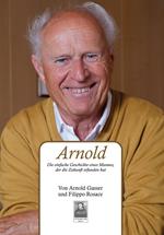 Arnold. Die einfache Geschichte eines Mannes, der die Zukunft erfunden hat