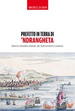 Prefetto in terra di 'ndrangheta. Dove la criminalità contende allo Stato territorio e consenso