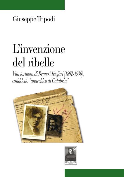 L' invenzione del ribelle. Vita tortuosa di Bruno Misefari (1892-1936), cosiddetto «anarchico di Calabria» - Giuseppe Tripodi - copertina