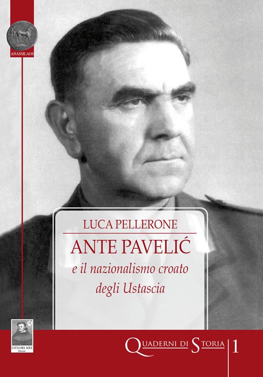 Ante Pavelic e il nazionalismo croato degli Ustascia - Luca Pellerone - copertina